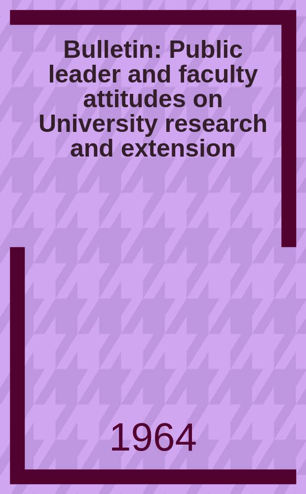 Bulletin : Public leader and faculty attitudes on University research and extension