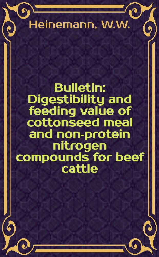 Bulletin : Digestibility and feeding value of cottonseed meal and non-protein nitrogen compounds for beef cattle