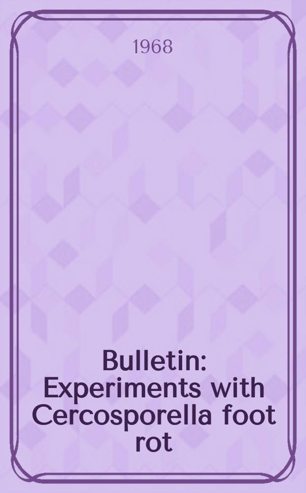 Bulletin : Experiments with Cercosporella foot rot (straw breaker) disease of winter wheat