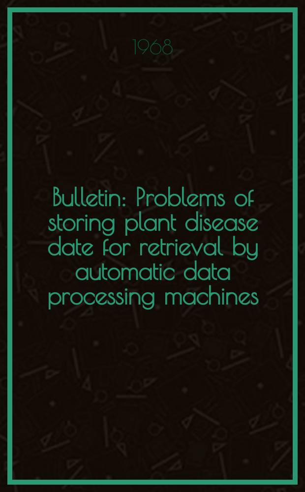 Bulletin : Problems of storing plant disease date for retrieval by automatic data processing machines