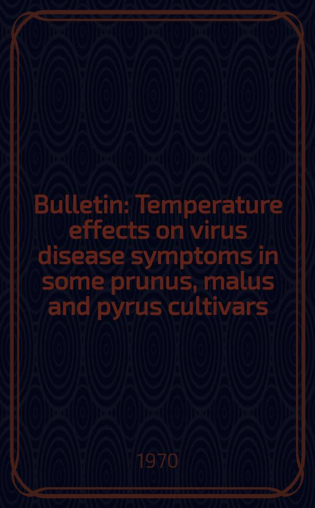 Bulletin : Temperature effects on virus disease symptoms in some prunus, malus and pyrus cultivars