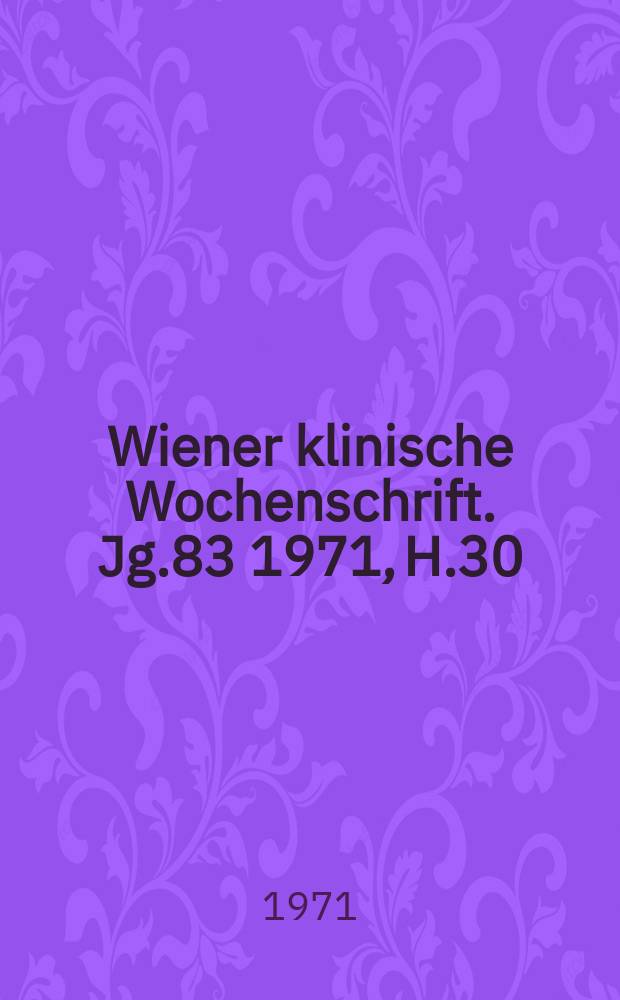 Wiener klinische Wochenschrift. Jg.83 1971, H.30