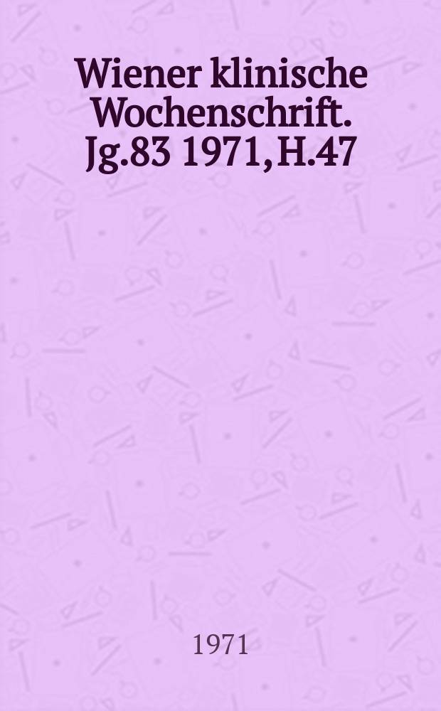 Wiener klinische Wochenschrift. Jg.83 1971, H.47