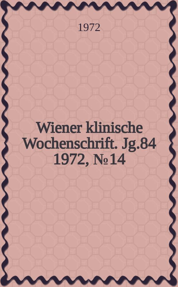 Wiener klinische Wochenschrift. Jg.84 1972, №14