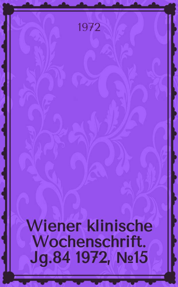Wiener klinische Wochenschrift. Jg.84 1972, №15