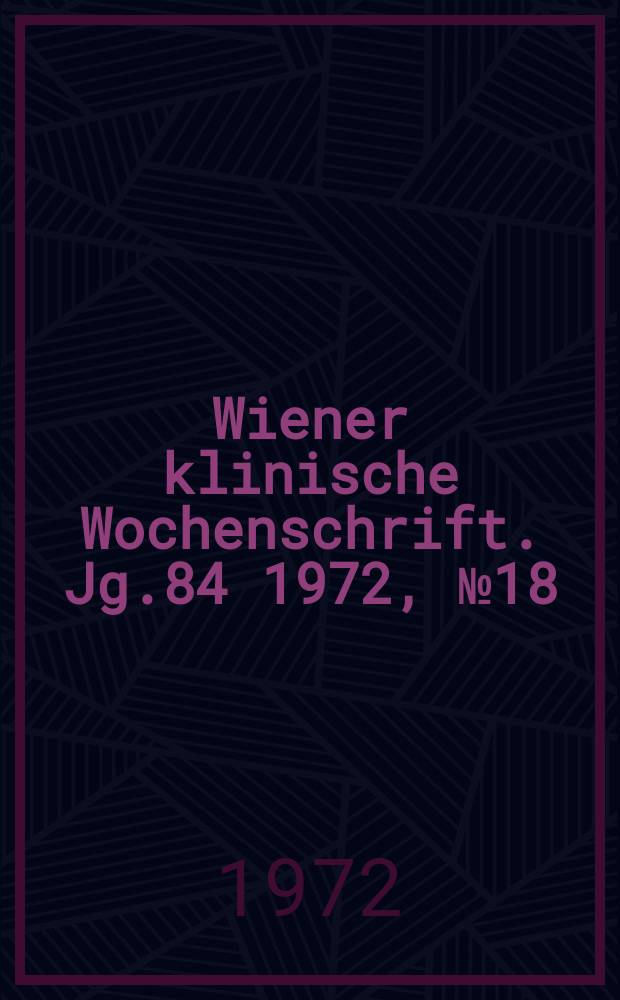 Wiener klinische Wochenschrift. Jg.84 1972, №18