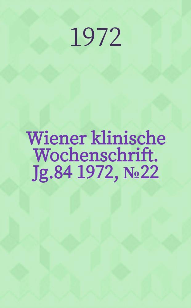 Wiener klinische Wochenschrift. Jg.84 1972, №22