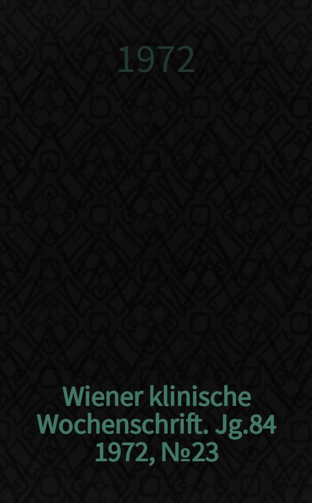 Wiener klinische Wochenschrift. Jg.84 1972, №23