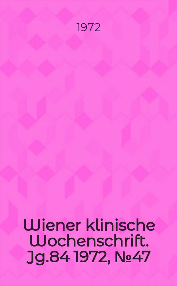 Wiener klinische Wochenschrift. Jg.84 1972, №47