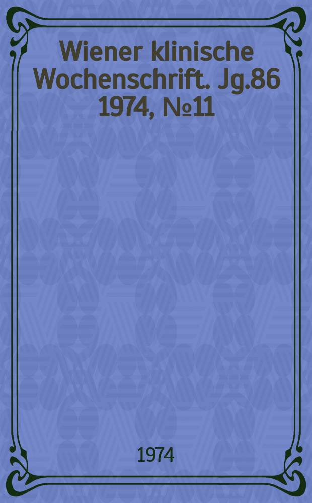 Wiener klinische Wochenschrift. Jg.86 1974, №11