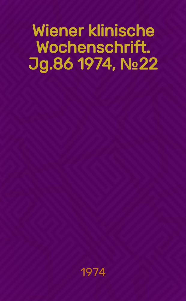 Wiener klinische Wochenschrift. Jg.86 1974, №22