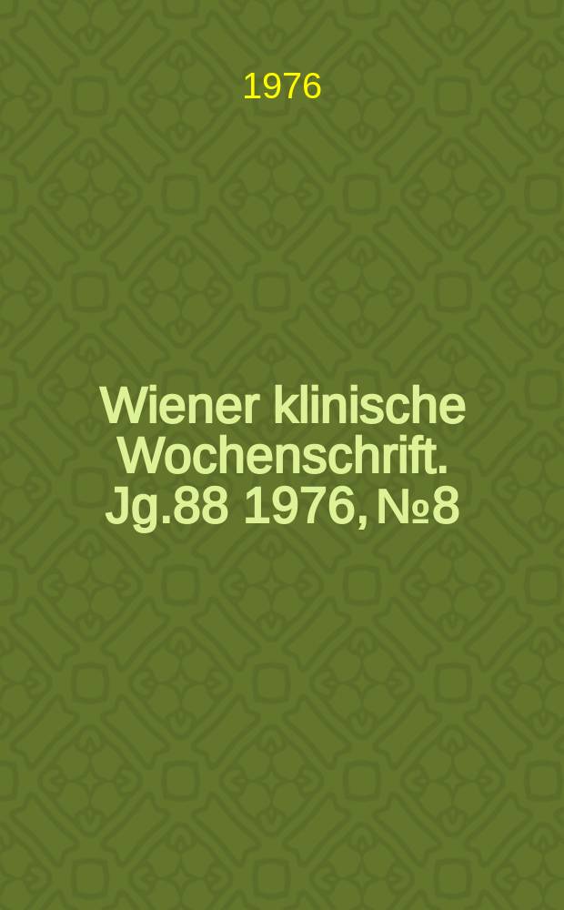 Wiener klinische Wochenschrift. Jg.88 1976, №8