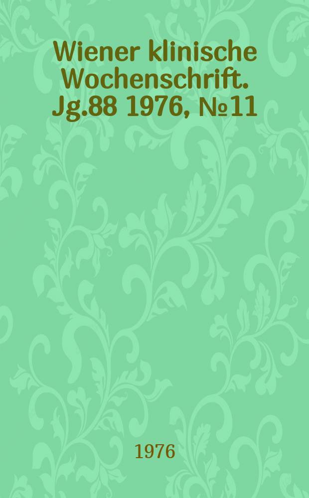 Wiener klinische Wochenschrift. Jg.88 1976, №11