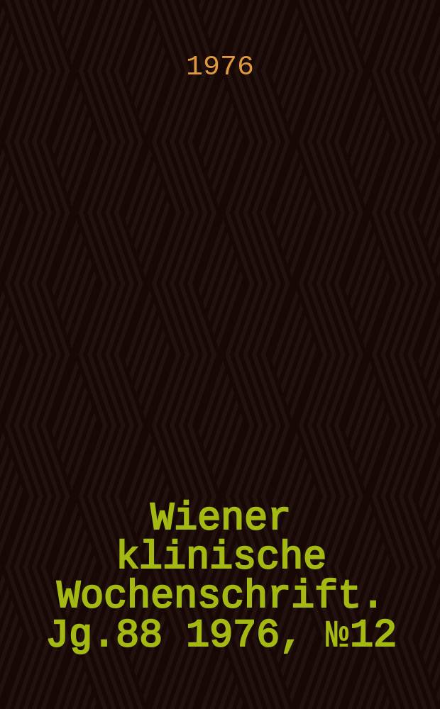 Wiener klinische Wochenschrift. Jg.88 1976, №12