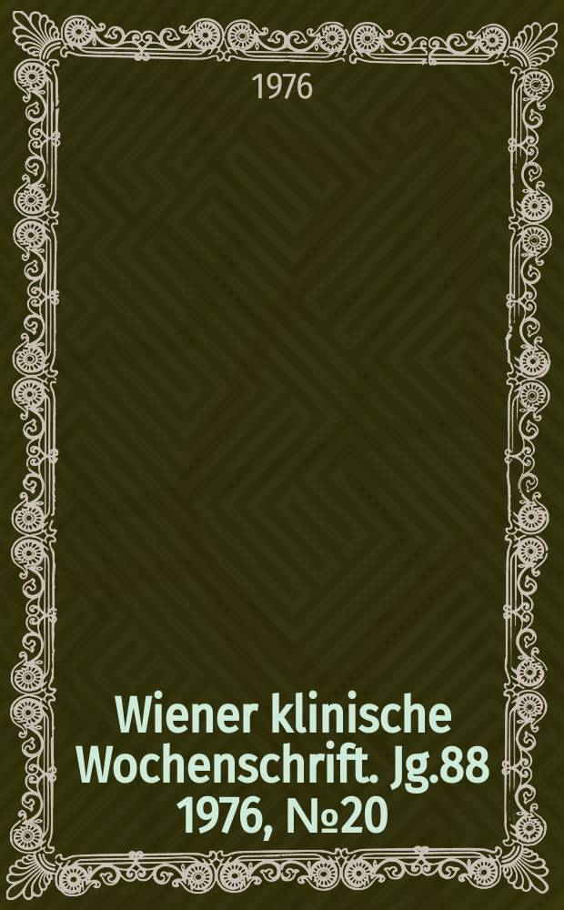 Wiener klinische Wochenschrift. Jg.88 1976, №20