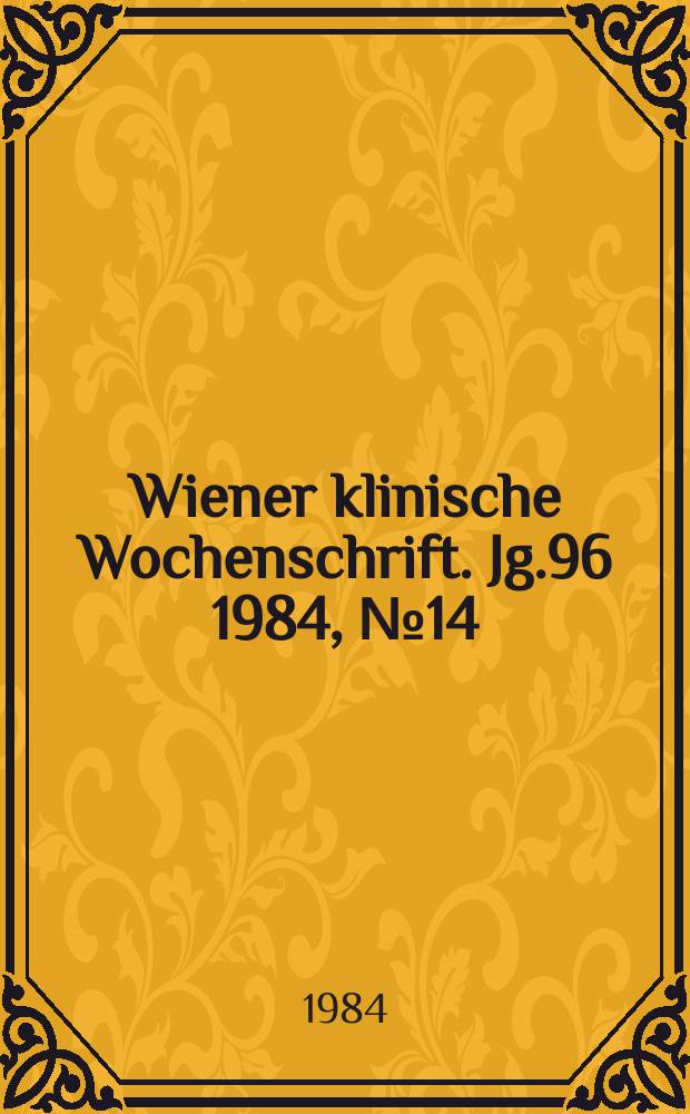 Wiener klinische Wochenschrift. Jg.96 1984, №14