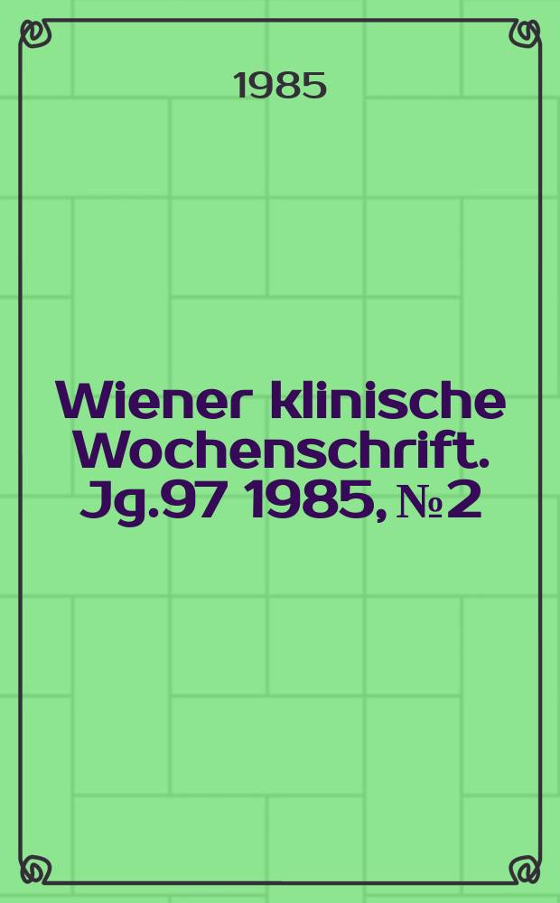 Wiener klinische Wochenschrift. Jg.97 1985, №2