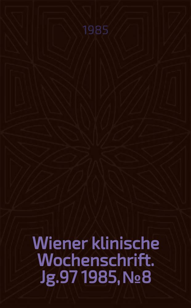 Wiener klinische Wochenschrift. Jg.97 1985, №8
