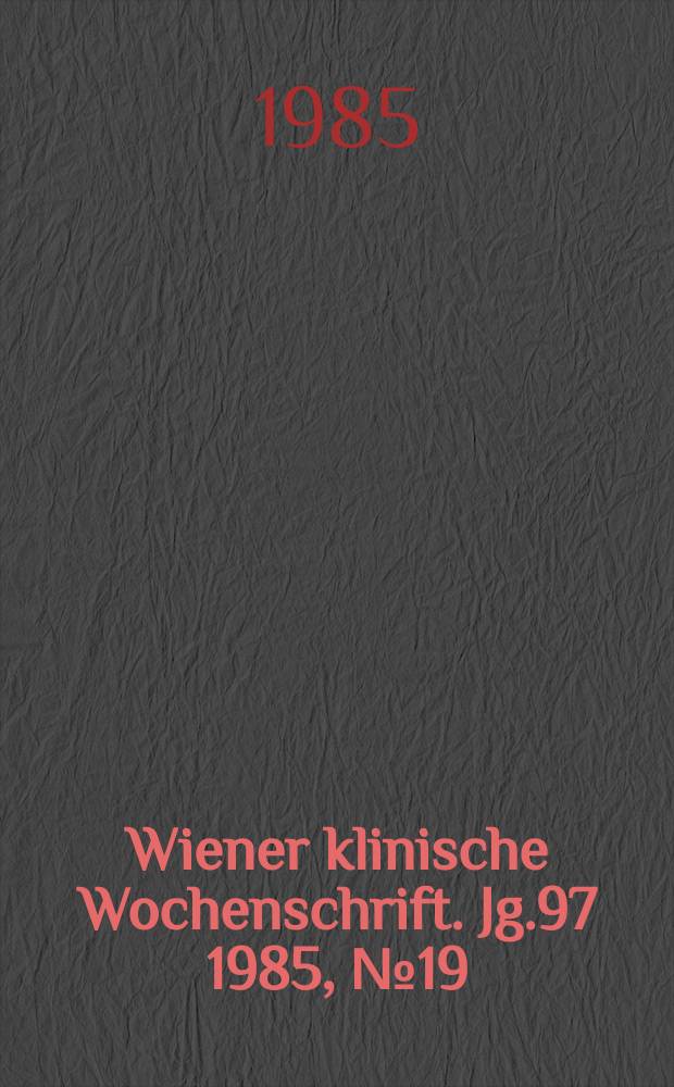 Wiener klinische Wochenschrift. Jg.97 1985, №19