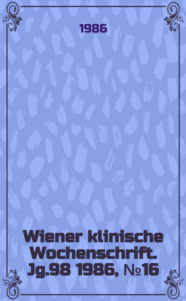 Wiener klinische Wochenschrift. Jg.98 1986, №16