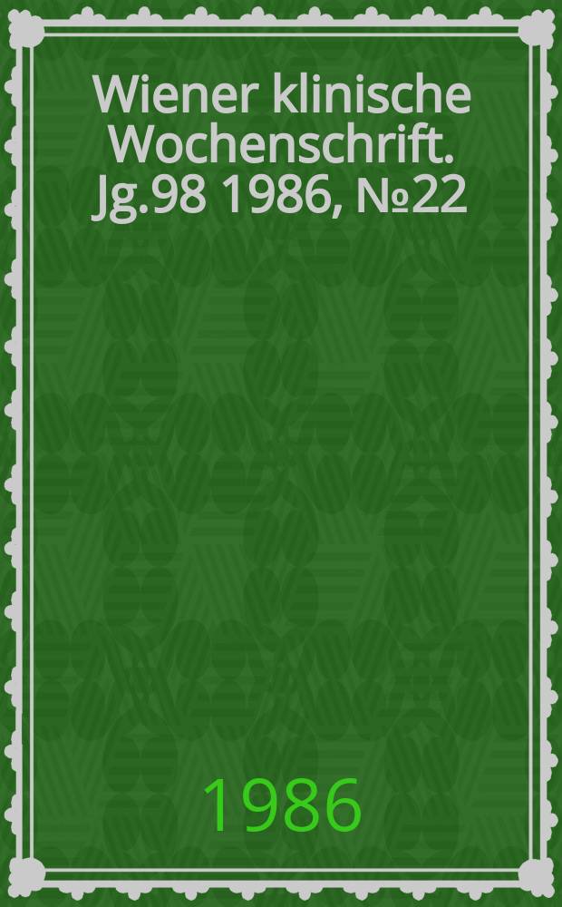 Wiener klinische Wochenschrift. Jg.98 1986, №22
