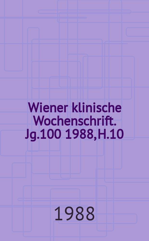 Wiener klinische Wochenschrift. Jg.100 1988, H.10