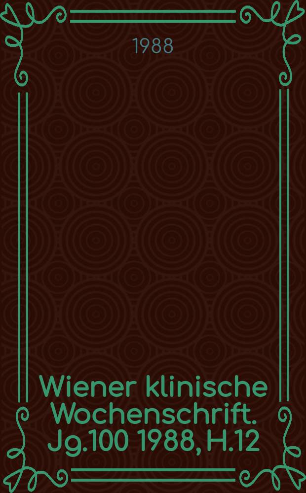 Wiener klinische Wochenschrift. Jg.100 1988, H.12