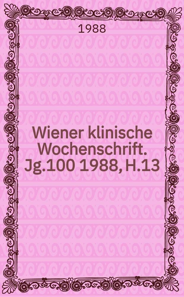 Wiener klinische Wochenschrift. Jg.100 1988, H.13
