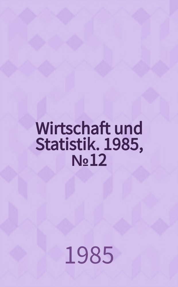 Wirtschaft und Statistik. 1985, №12