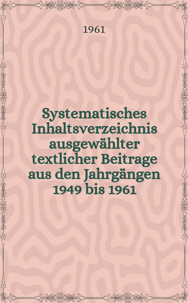 Systematisches Inhaltsverzeichnis ausgewählter textlicher Beitrage aus den Jahrgängen 1949 bis 1961
