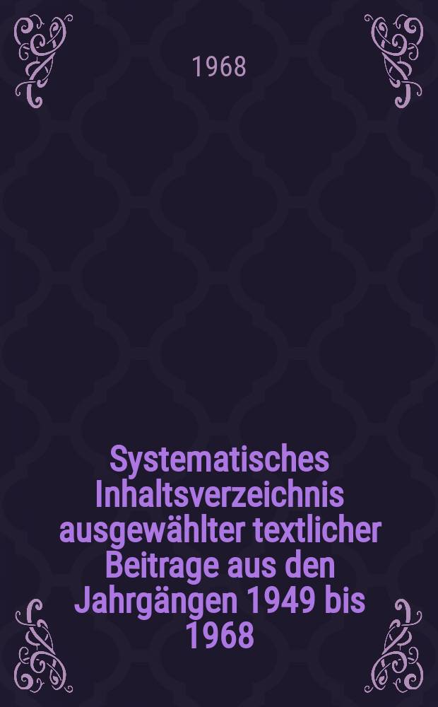 Systematisches Inhaltsverzeichnis ausgewählter textlicher Beitrage aus den Jahrgängen 1949 bis 1968
