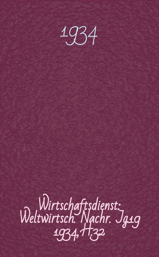 Wirtschaftsdienst : Weltwirtsch. Nachr. Jg.19 1934, H.32