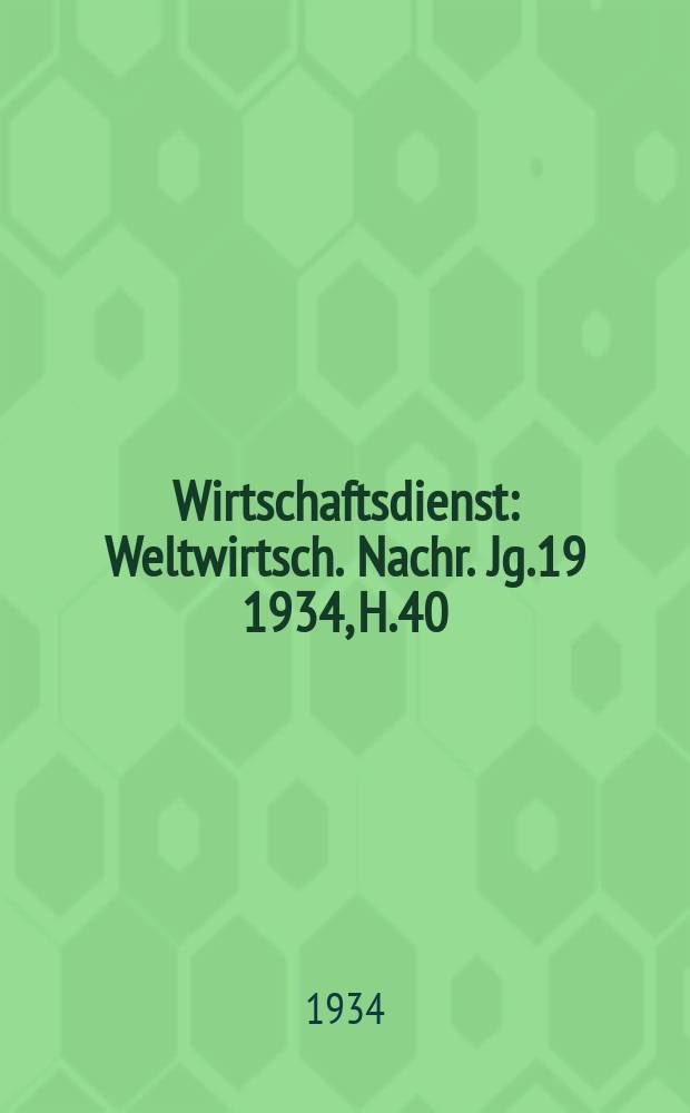 Wirtschaftsdienst : Weltwirtsch. Nachr. Jg.19 1934, H.40