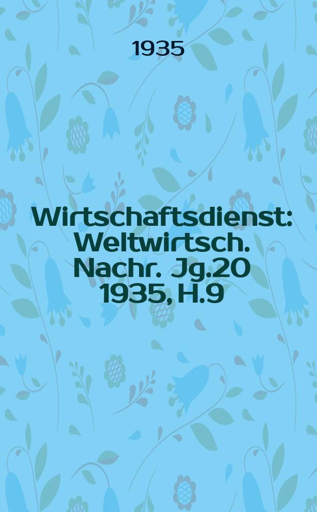 Wirtschaftsdienst : Weltwirtsch. Nachr. Jg.20 1935, H.9