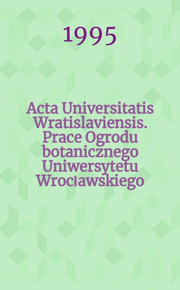 Acta Universitatis Wratislaviensis. Prace Ogrodu botanicznego Uniwersytetu Wrocławskiego