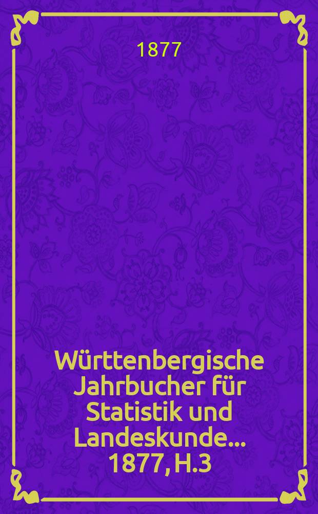 Württenbergische Jahrbucher für Statistik und Landeskunde ... 1877, H.3 : Statistik der Universität Tübingen