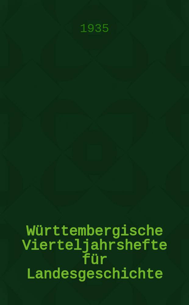 Württembergische Vierteljahrshefte für Landesgeschichte : In Verbindung mit dem Verein für Kunst und Altertum in Ulm und Oberschwaben, dem Württ. Geschichts- und Altertumsverein, dem Hist. Verein für Württ. Kranken und dem Sülchgauer Altertumsverein hrsg. von der Württembergischen Kommission für Landesgeschichte. Jg.41 1935, H.1/2