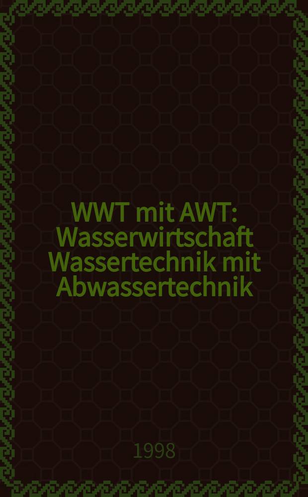 WWT mit AWT : Wasserwirtschaft Wassertechnik mit Abwassertechnik : Fachztschr. für ökologisches u umwelttechn ... : Management
