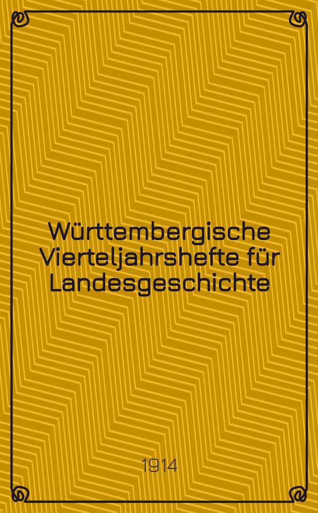 Württembergische Vierteljahrshefte für Landesgeschichte : In Verbindung mit dem Verein für Kunst und Altertum in Ulm und Oberschwaben, dem Württ. Geschichts- und Altertumsverein, dem Hist. Verein für Württ. Kranken und dem Sülchgauer Altertumsverein hrsg. von der Württembergischen Kommission für Landesgeschichte. Jg.23