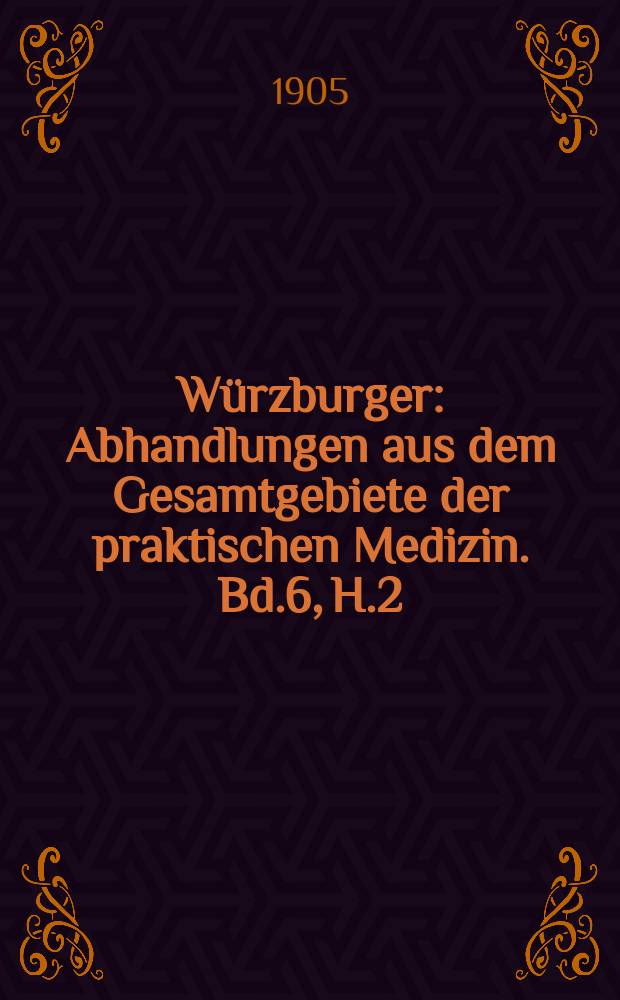 Würzburger : Abhandlungen aus dem Gesamtgebiete der praktischen Medizin. Bd.6, H.2 : Ueber einige Fortschritte in der Diagnostik und Therapie der Magen- Darmerkrankungen