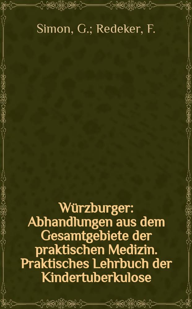 Würzburger : Abhandlungen aus dem Gesamtgebiete der praktischen Medizin. [Praktisches Lehrbuch der Kindertuberkulose]