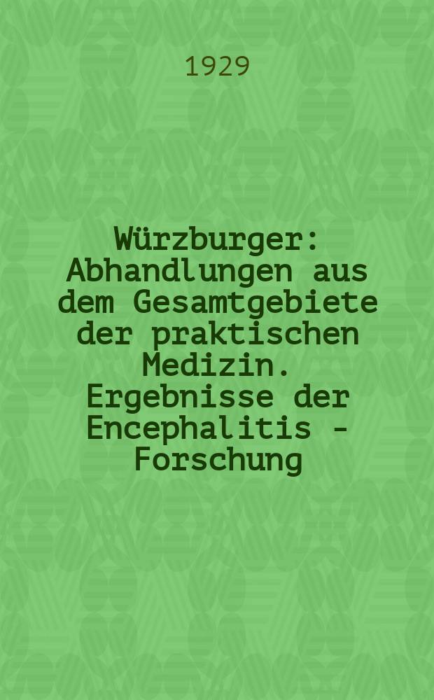 Würzburger : Abhandlungen aus dem Gesamtgebiete der praktischen Medizin. Ergebnisse der Encephalitis - Forschung