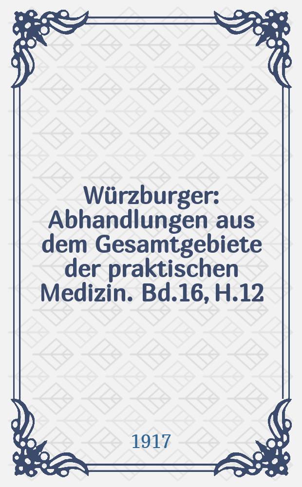 Würzburger : Abhandlungen aus dem Gesamtgebiete der praktischen Medizin. Bd.16, H.12 : Kriegsverwendbarkeit bei inneren Krankheiten