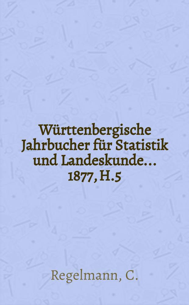 Württenbergische Jahrbucher für Statistik und Landeskunde ... 1877, H.5 : Trigonometrische Höhenbestimmungen für die Atlablätter