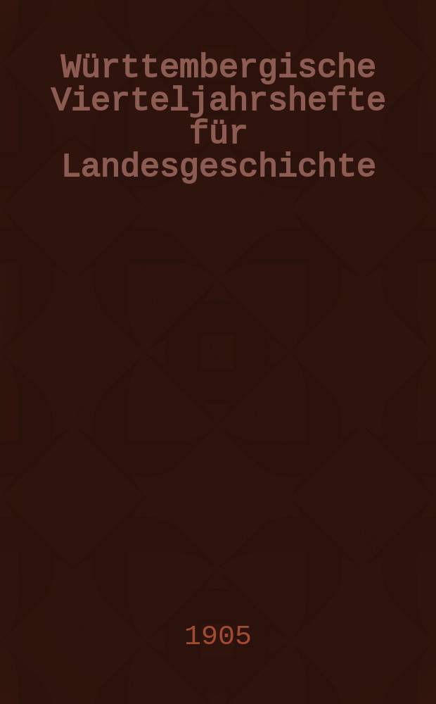 Württembergische Vierteljahrshefte für Landesgeschichte : In Verbindung mit dem Verein für Kunst und Altertum in Ulm und Oberschwaben, dem Württ. Geschichts- und Altertumsverein, dem Hist. Verein für Württ. Kranken und dem Sülchgauer Altertumsverein hrsg. von der Württembergischen Kommission für Landesgeschichte. Jg.14