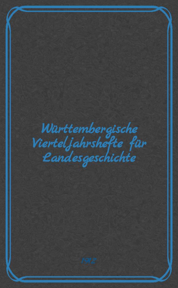 Württembergische Vierteljahrshefte für Landesgeschichte : In Verbindung mit dem Verein für Kunst und Altertum in Ulm und Oberschwaben, dem Württ. Geschichts- und Altertumsverein, dem Hist. Verein für Württ. Kranken und dem Sülchgauer Altertumsverein hrsg. von der Württembergischen Kommission für Landesgeschichte. Jg.21