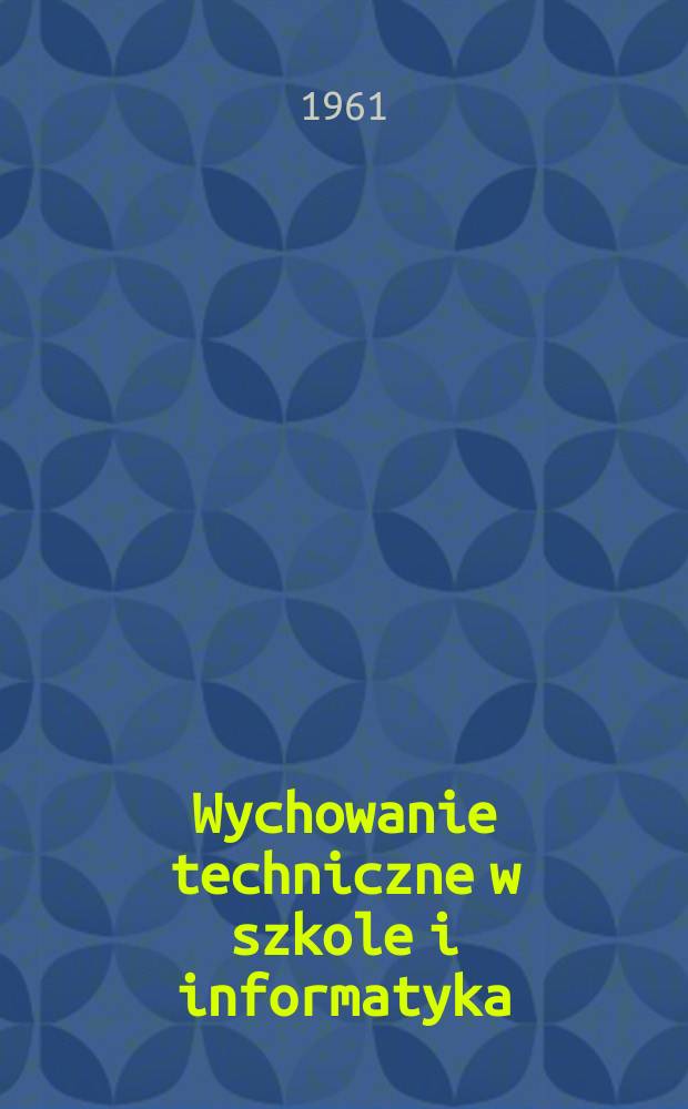 Wychowanie techniczne w szkole i informatyka : Dwumiesięcznik Min. edukacji nar