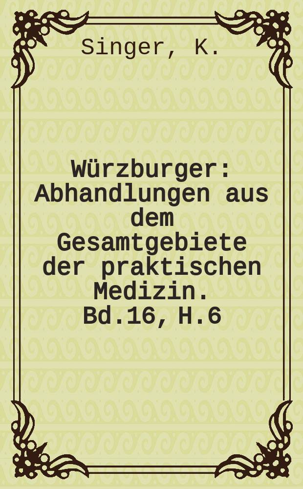 Würzburger : Abhandlungen aus dem Gesamtgebiete der praktischen Medizin. Bd.16, H.6 : Allgemeines zur Frage der Simulation