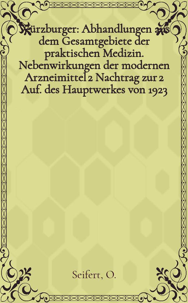 Würzburger : Abhandlungen aus dem Gesamtgebiete der praktischen Medizin. Nebenwirkungen der modernen Arzneimittel 2 Nachtrag zur 2 Auf. des Hauptwerkes von 1923
