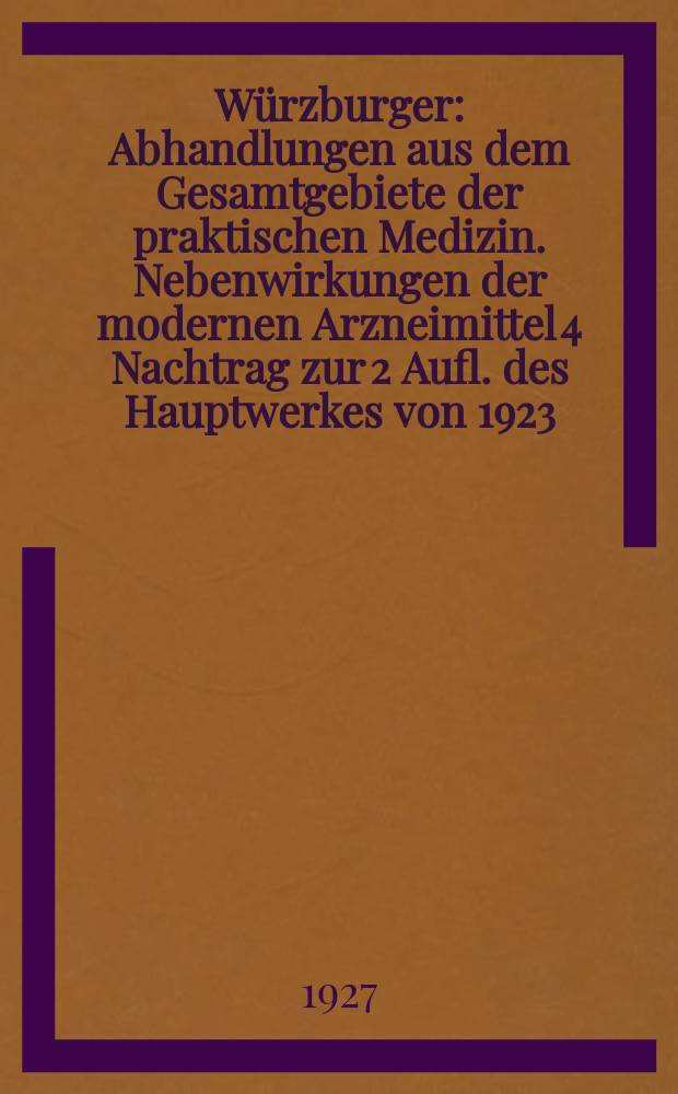 Würzburger : Abhandlungen aus dem Gesamtgebiete der praktischen Medizin. Nebenwirkungen der modernen Arzneimittel 4 Nachtrag zur 2 Aufl. des Hauptwerkes von 1923